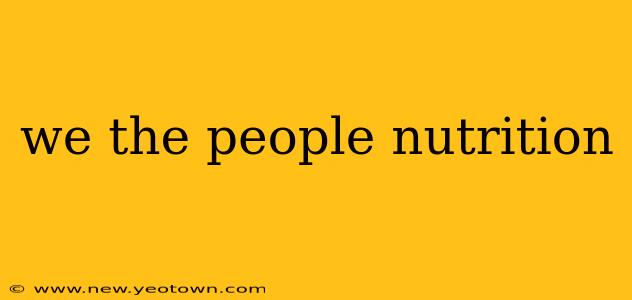 we the people nutrition