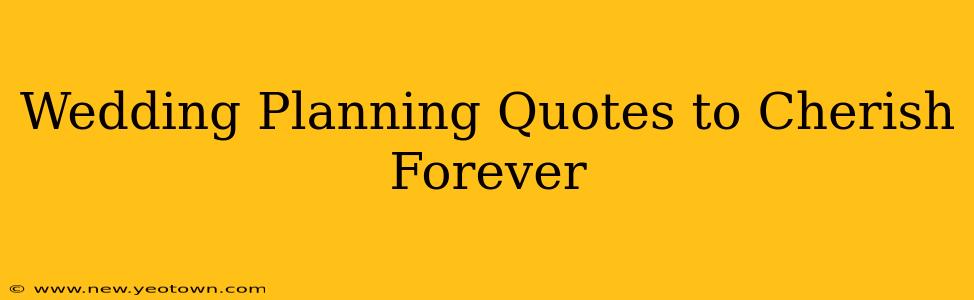 Wedding Planning Quotes to Cherish Forever
