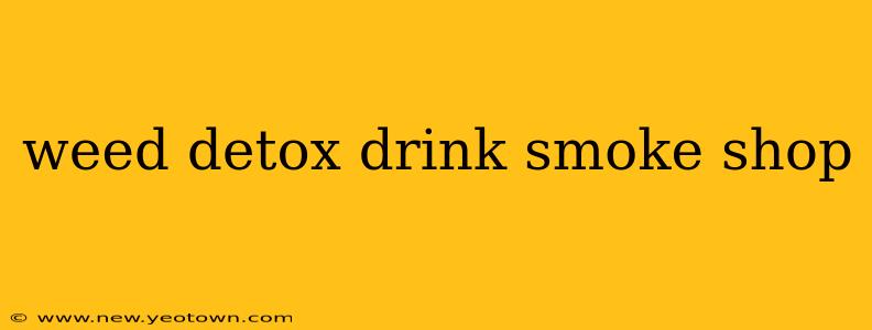 weed detox drink smoke shop