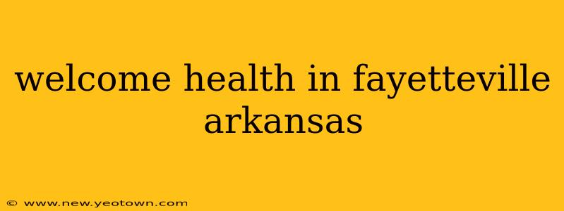 welcome health in fayetteville arkansas