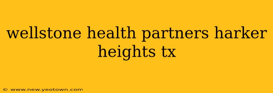 wellstone health partners harker heights tx