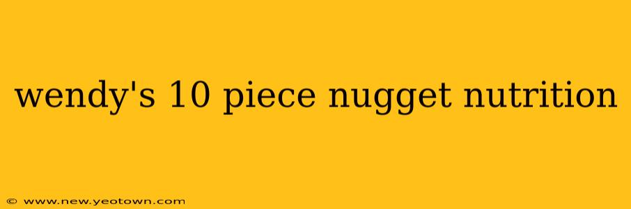 wendy's 10 piece nugget nutrition