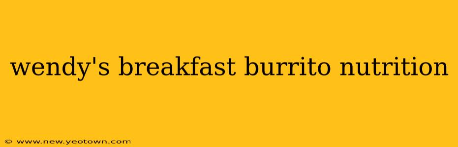 wendy's breakfast burrito nutrition