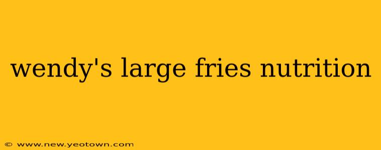 wendy's large fries nutrition