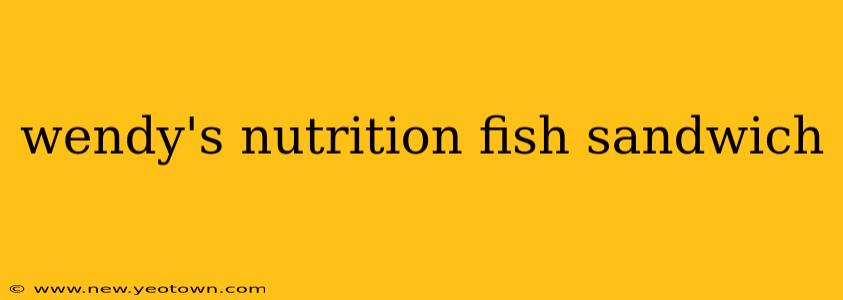 wendy's nutrition fish sandwich