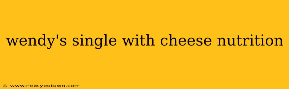 wendy's single with cheese nutrition