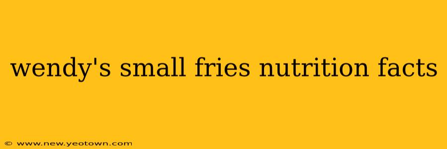 wendy's small fries nutrition facts