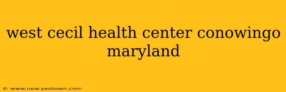west cecil health center conowingo maryland