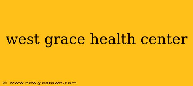 west grace health center