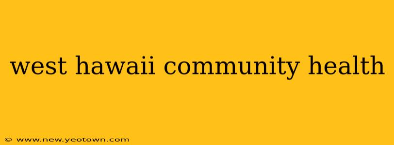 west hawaii community health