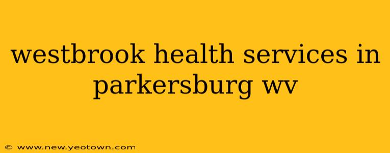 westbrook health services in parkersburg wv