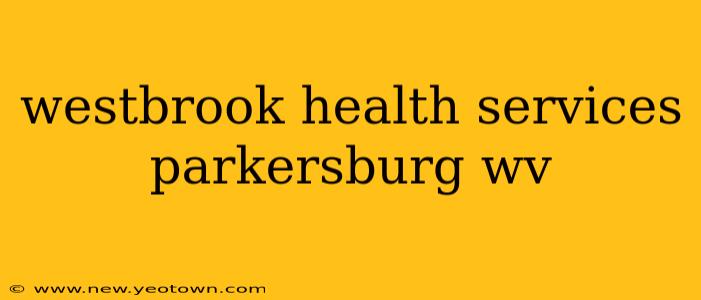 westbrook health services parkersburg wv