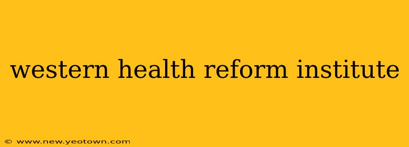 western health reform institute