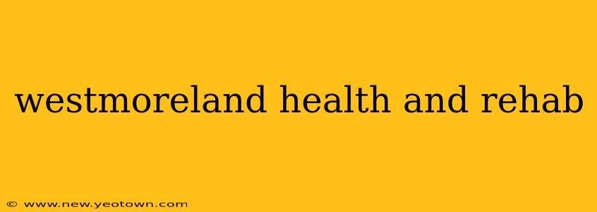 westmoreland health and rehab