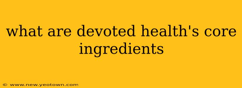 what are devoted health's core ingredients
