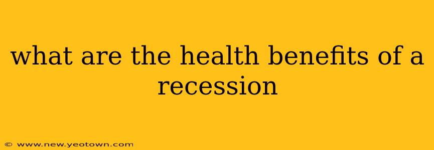 what are the health benefits of a recession