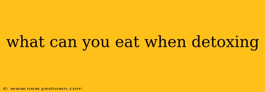 what can you eat when detoxing