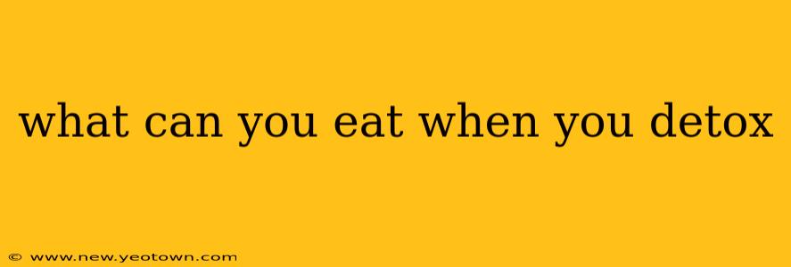 what can you eat when you detox