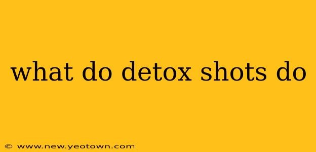 what do detox shots do