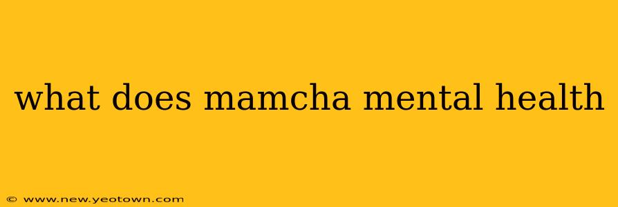 what does mamcha mental health