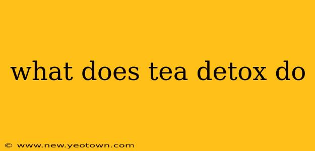 what does tea detox do