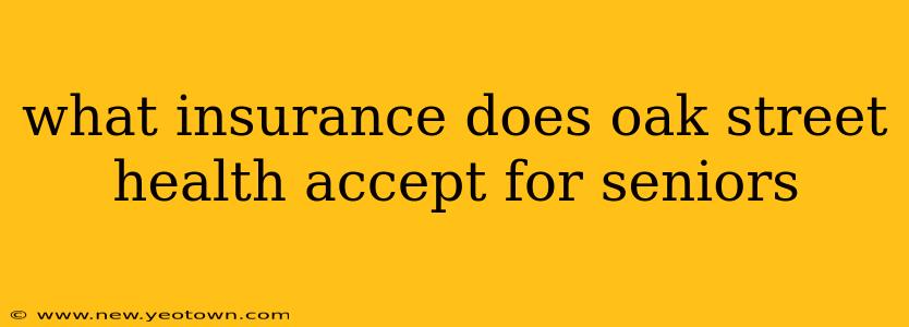 what insurance does oak street health accept for seniors