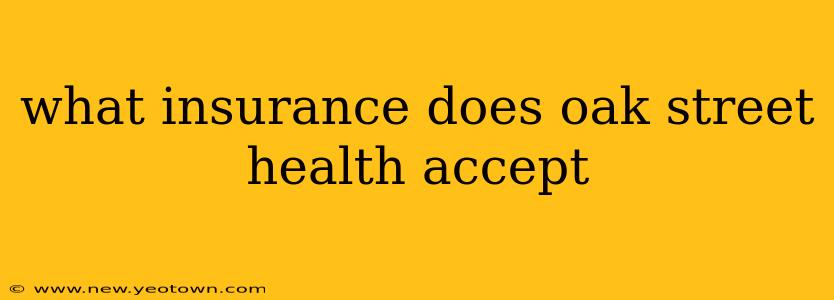 what insurance does oak street health accept
