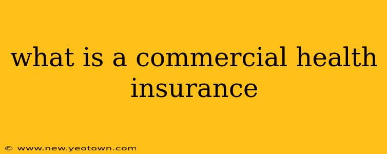 what is a commercial health insurance