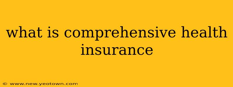 what is comprehensive health insurance