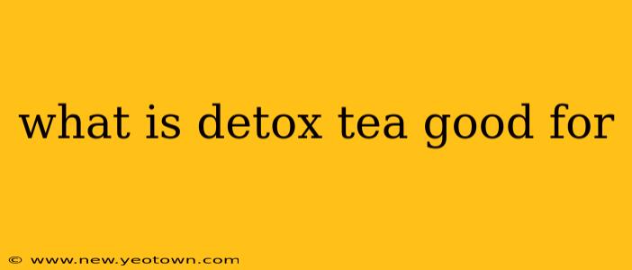what is detox tea good for