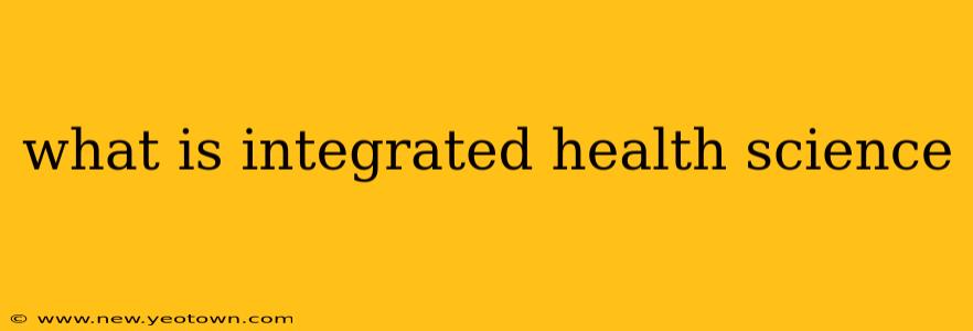 what is integrated health science