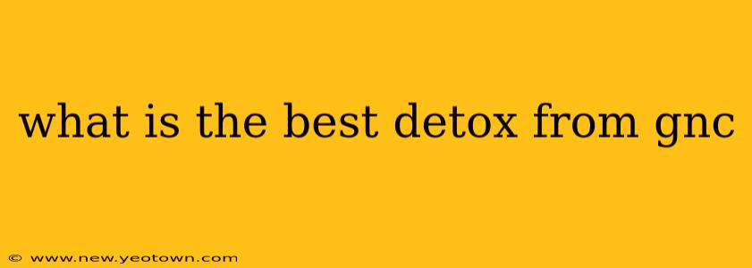 what is the best detox from gnc