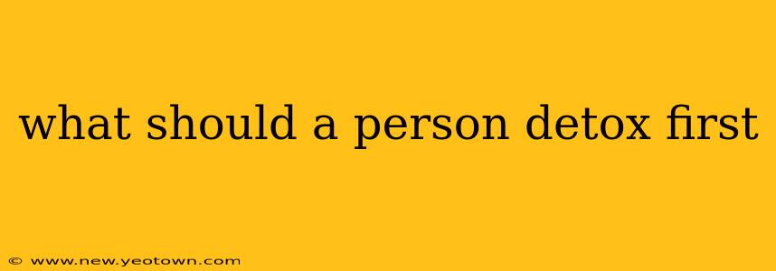 what should a person detox first