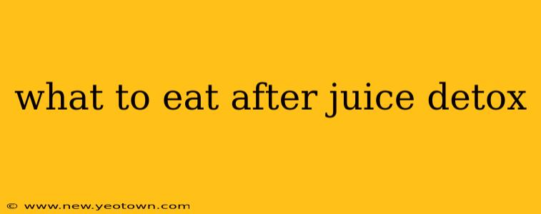 what to eat after juice detox
