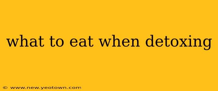 what to eat when detoxing