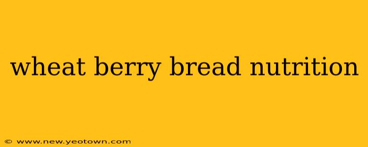 wheat berry bread nutrition