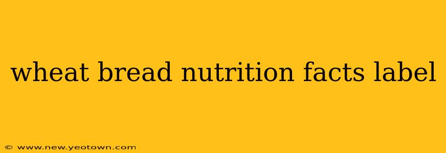 wheat bread nutrition facts label