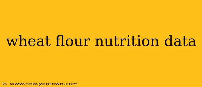 wheat flour nutrition data