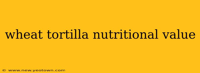 wheat tortilla nutritional value