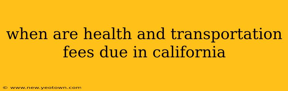 when are health and transportation fees due in california