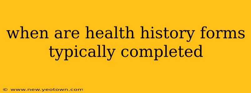 when are health history forms typically completed