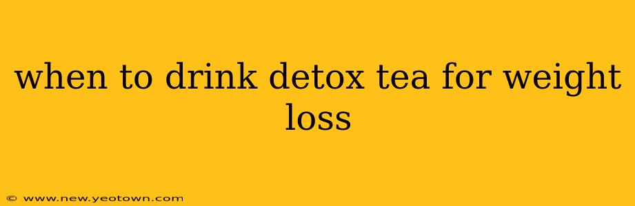 when to drink detox tea for weight loss
