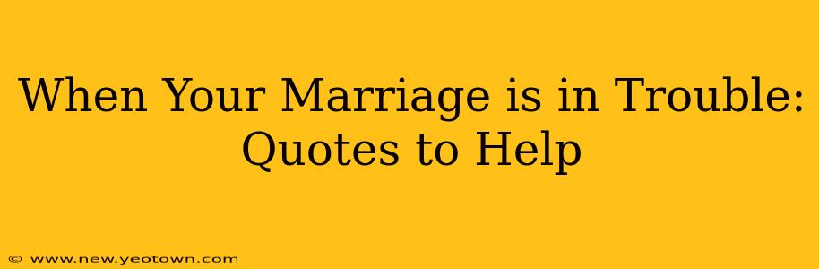 When Your Marriage is in Trouble: Quotes to Help