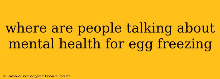 where are people talking about mental health for egg freezing