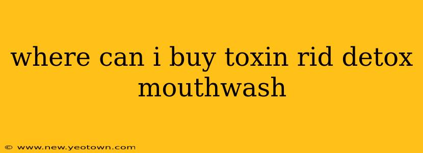 where can i buy toxin rid detox mouthwash