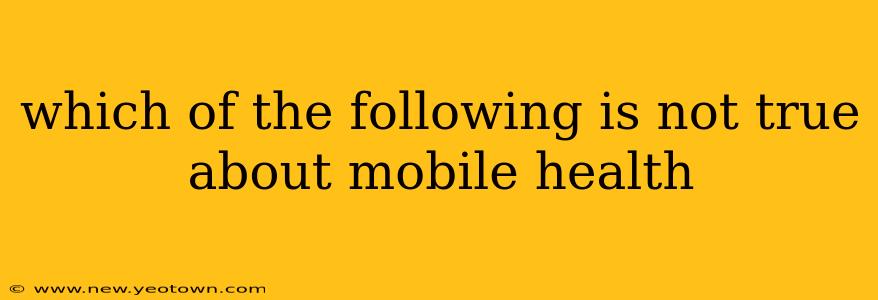 which of the following is not true about mobile health