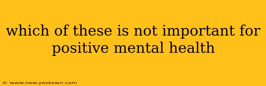 which of these is not important for positive mental health