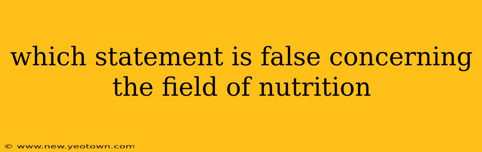 which statement is false concerning the field of nutrition