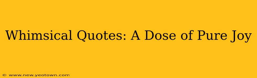 Whimsical Quotes: A Dose of Pure Joy