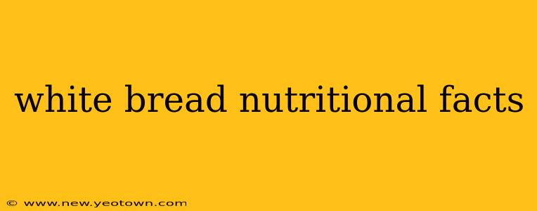white bread nutritional facts